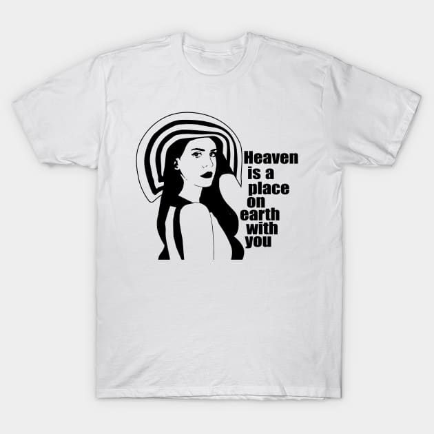 Heaven is a place on earth with you - lana poems T-Shirt by whatyouareisbeautiful